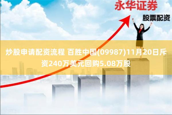 炒股申请配资流程 百胜中国(09987)11月20日斥资240万美元回购5.08万股