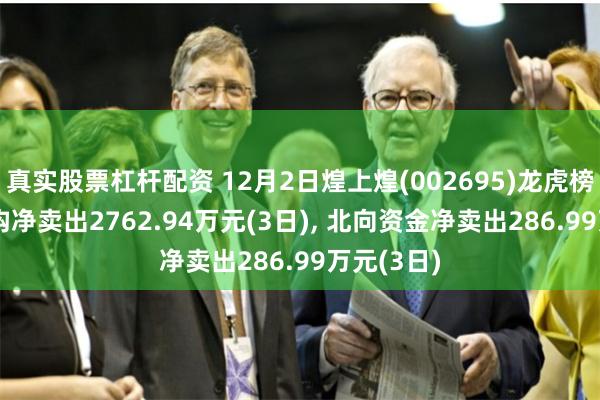 真实股票杠杆配资 12月2日煌上煌(002695)龙虎榜数据: 机构净卖出2762.94万元(3日), 北向资金净卖出286.99万元(3日)
