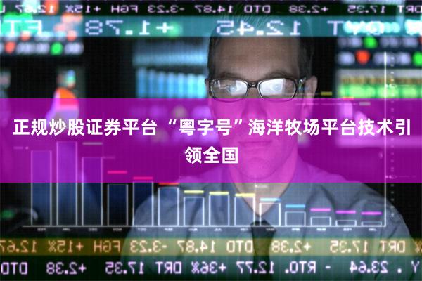 正规炒股证券平台 “粤字号”海洋牧场平台技术引领全国