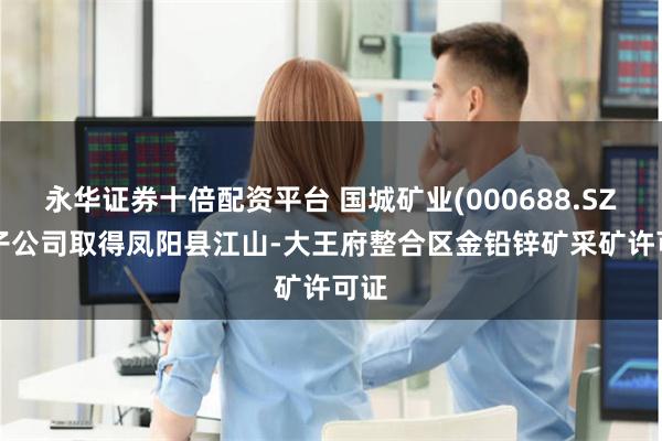 永华证券十倍配资平台 国城矿业(000688.SZ): 子公